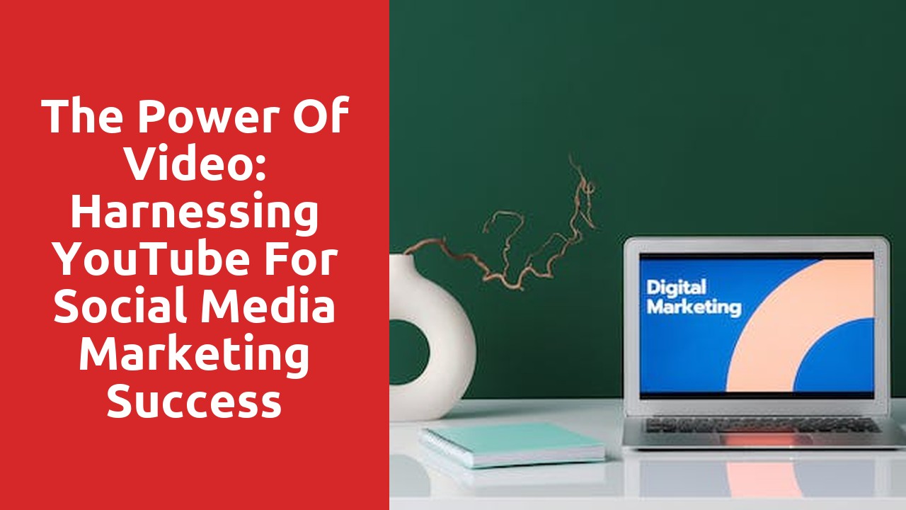 The Power of Video: Harnessing YouTube for Social Media Marketing Success