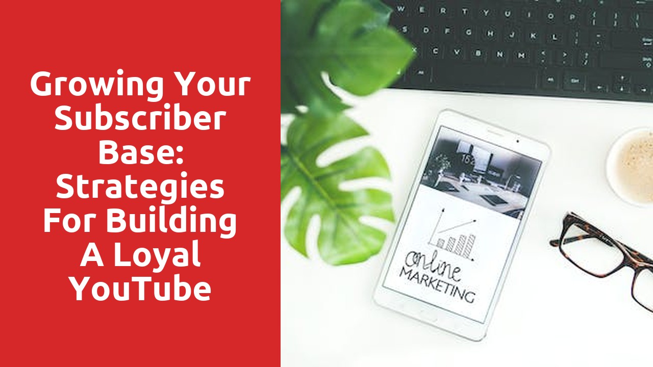 Growing Your Subscriber Base: Strategies for Building a Loyal YouTube Following