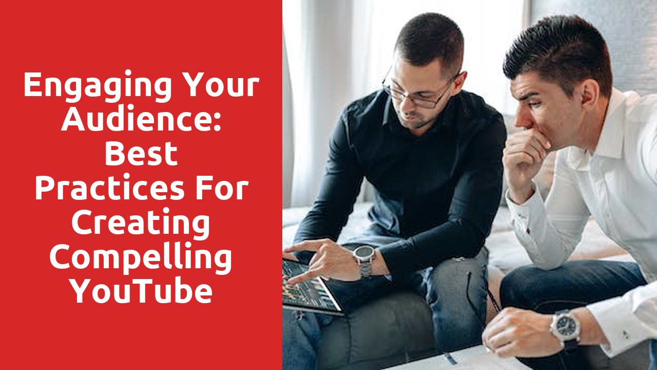 Engaging Your Audience: Best Practices for Creating Compelling YouTube Content