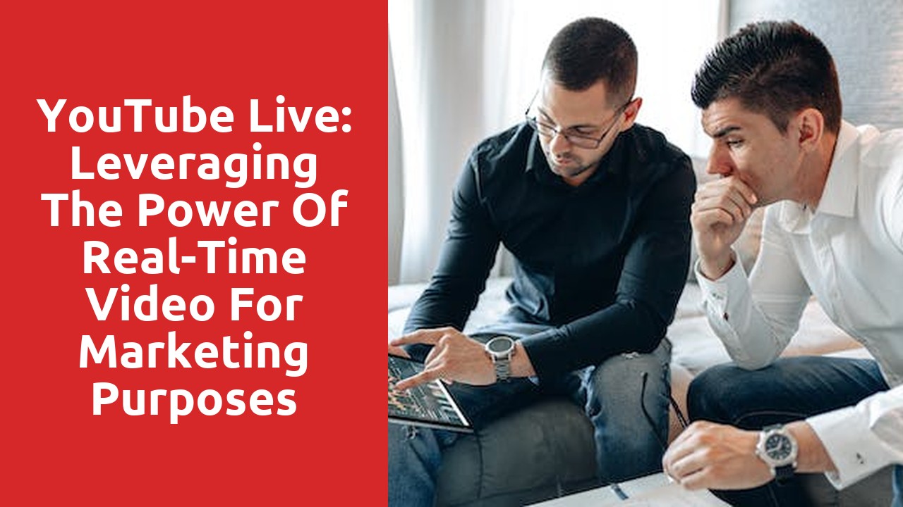 YouTube Live: Leveraging the Power of Real-Time Video for Marketing Purposes