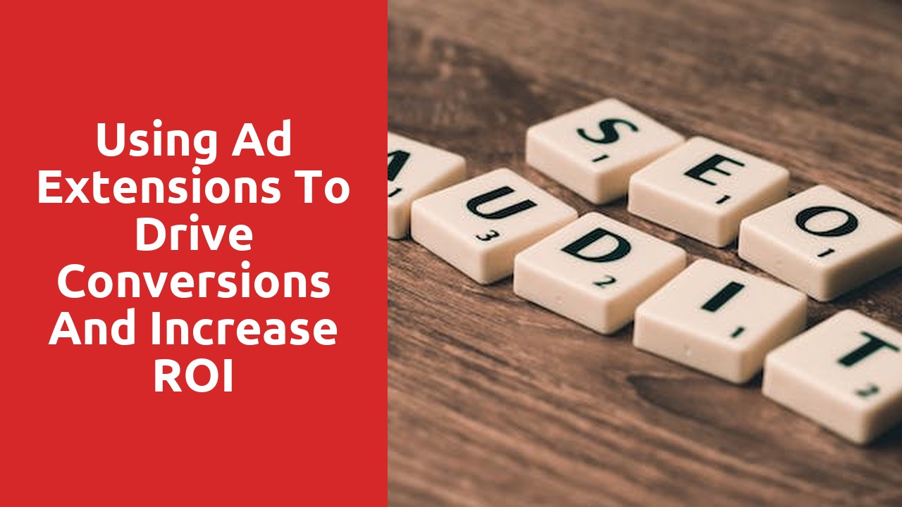 Using Ad Extensions to Drive Conversions and Increase ROI